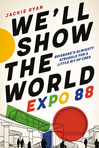 We'll Show the World: Expo 88 – Brisbane's Almighty Struggle for a Little Bit of Cred