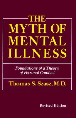 The Myth of Mental Illness: Foundations of a Theory of Personal Conduct