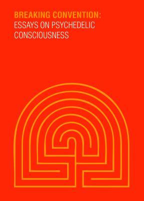 Breaking Convention: Essays on Psychedelic Consciousness