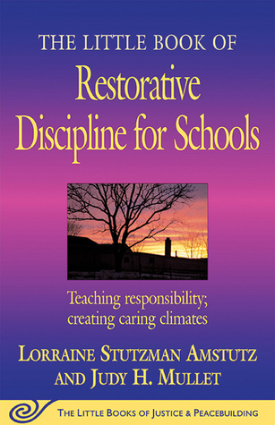 The Little Book of Restorative Discipline for Schools: Teaching Responsibility; Creating Caring Climates