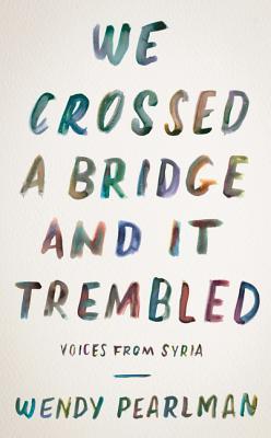 We Crossed a Bridge and It Trembled: Voices from Syria