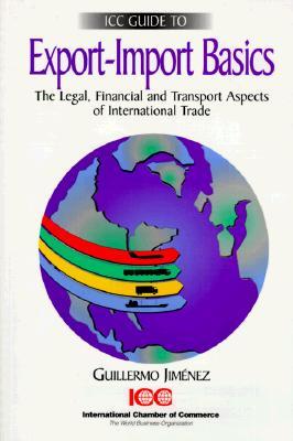 ICC Guide to Export-Import Basics: The Legal, Financial and Transport Aspects of International Trade