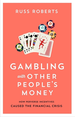 Gambling with Other People’s Money: How Perverse Incentives Caused the Financial Crisis