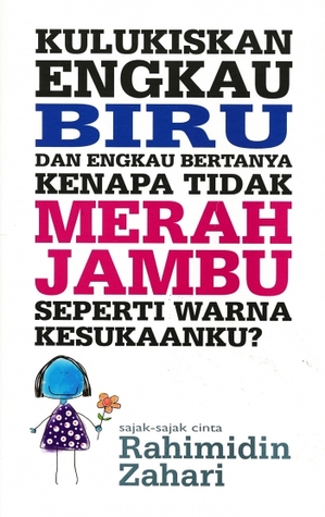 Kulukiskan Engkau Biru Dan Engkau Bertanya Kenapa Tidak Merah Jambu Seperti Warna Kesukaanku?