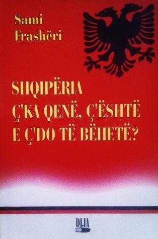 Shqipëria ç'ka qenë, ç'është e ç'do të bëhetë?