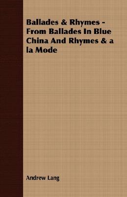 Ballades & Rhymes: From Ballades in Blue China and Rhymes & a la Mode