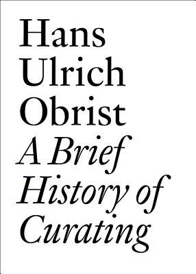 A Brief History of Curating: By Hans Ulrich Obrist