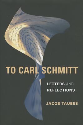 To Carl Schmitt: Letters and Reflections