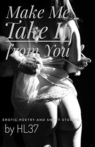 Make Me Take It from You: Erotic Poetry and Short Stories