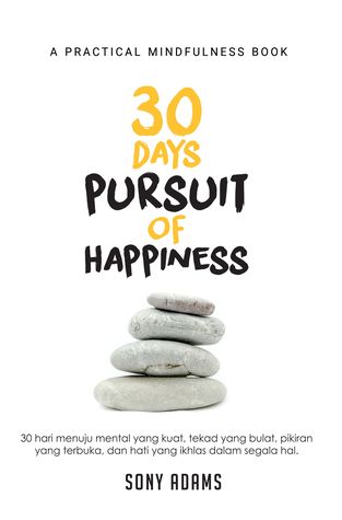 30 Days Pursuit of Happiness: 30 Hari Menuju Mental Yang Kuat, Tekad Yang Bulat, Pikiran Yang Terbuka, Dan Hati Yang Ikhlas Dalam Segala Hal