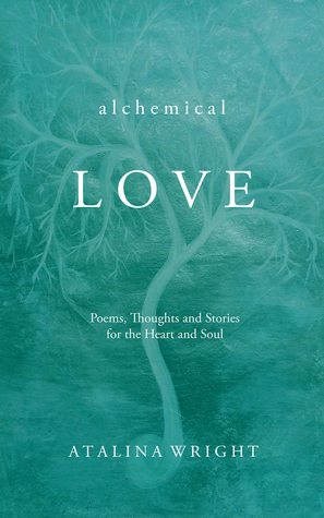 Alchemical Love: Poems, Thoughts and Stories for the Heart and Soul
