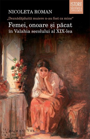 „Deznădăjduită muiere n-au fost ca mine“: Femei, onoare şi păcat în Valahia secolului al XIX-lea