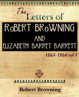 The Letters of Robert Browning and Elizabeth Barret Barrett 1845-1846 Vol I (1899)