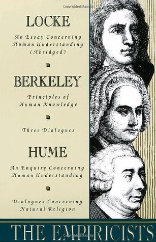 The Empiricists: Locke: Concerning Human Understanding; Berkeley: Principles of Human Knowledge & 3 Dialogues; Hume: Concerning Human Understanding & Concerning Natural Religion