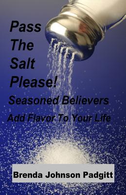 Pass The Salt Please!: Seasoned Believers Add Flavor To Your Life