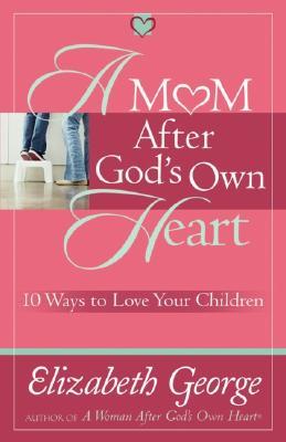 A Mom After God's Own Heart: 10 Ways to Love Your Children