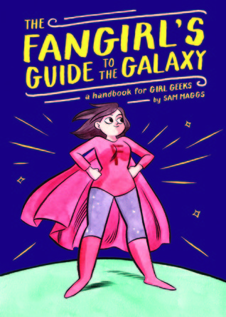 The Fangirl's Guide to the Galaxy: A Handbook for Girl Geeks