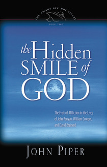 The Hidden Smile of God: The Fruit of Affliction in the Lives of John Bunyan, William Cowper, and David Brainerd (The Swans Are Not Silent, #2)