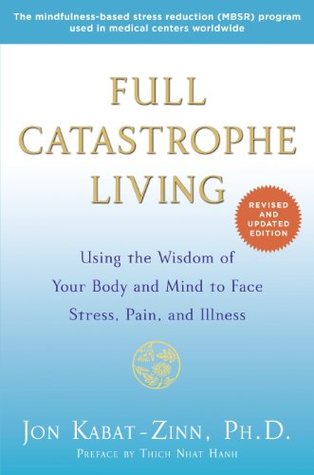 Full Catastrophe Living: Using the Wisdom of Your Body and Mind to Face Stress, Pain, and Illness