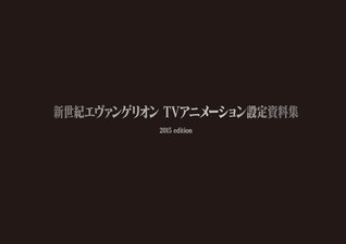 新世紀エヴァンゲリオン　TVアニメーション設定資料集 2015edition [Neon Genesis Evangelion TV Animation settei shiryōshū 2015 edition]