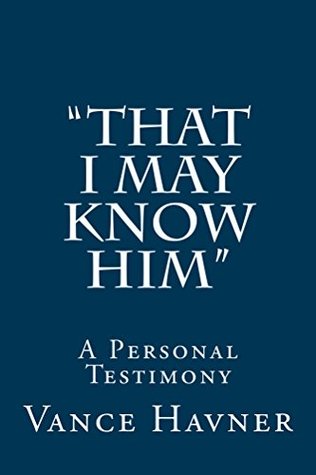 "That I May Know Him": A Personal Testimony
