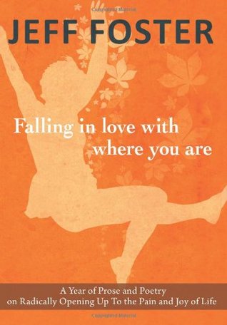 Falling in Love with Where You Are: A Year of Prose and Poetry on Radically Opening Up to the Pain and Joy of Life