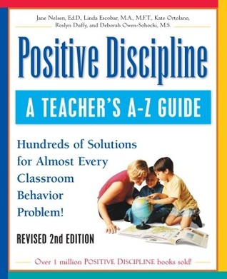 Positive Discipline: A Teacher's A-Z Guide: Hundreds of Solutions for Almost Every Classroom Behavior Problem!