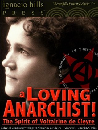 A Loving Anarchist! The Spirit of Voltairine de Cleyre (The Anarchy Classic!)