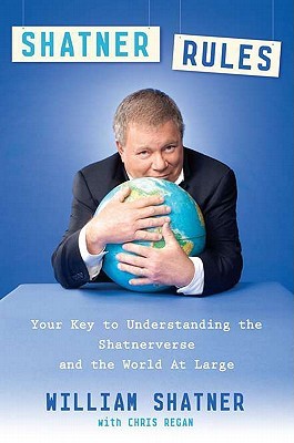 Shatner Rules: Your Guide to Understanding the Shatnerverse and the World at Large