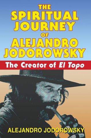 The Spiritual Journey of Alejandro Jodorowsky: The Creator of El Topo