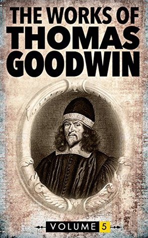The Complete Works of Thomas Goodwin: Volume 5 (Puritan Books)