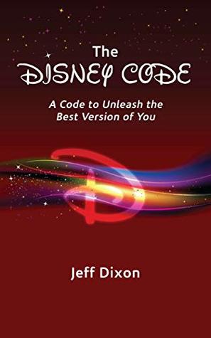 The Disney Code: A Code to Unleash the Best Version of You (Dixon on Disney, #2)