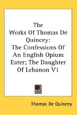 The Confessions of an English Opium Eater/The Daughter of Lebanon (Works, Vol 1)