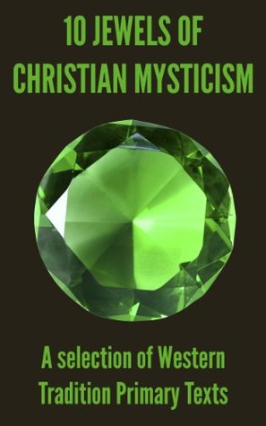 10 Jewels of Christian Mysticism: A Selection of Western Tradition Primary Texts