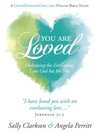 You Are Loved: Embracing the Everlasting Love God has for You