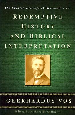 Redemptive History and Biblical Interpretation: The Shorter Writings of Geerhardus Vos