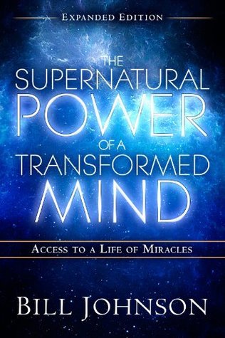 The Supernatural Power of a Transformed Mind: Access to a Life of Miracles