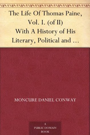The Life Of Thomas Paine, Vol. I. (of II) With A History of His Literary, Political and Religious Career in America France, and England; to which is added a Sketch of Paine by William Cobbett