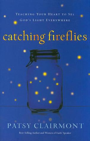 Catching Fireflies: Teaching Your Heart to See God's Light Everywhere