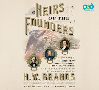 Heirs of the Founders: The Epic Rivalry of Henry Clay, John Calhoun and Daniel Webster, the Second Generation of American Giants