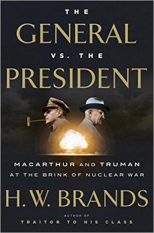 The General vs. the President: MacArthur and Truman at the Brink of Nuclear War