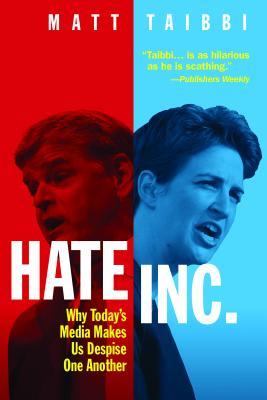 Hate Inc.: Why Today's Media Makes Us Despise One Another