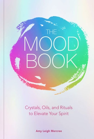 The Mood Book: Crystals, Oils, and Rituals to Elevate Your Spirit