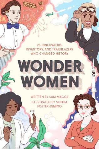 Wonder Women: 25 Innovators, Inventors, and Trailblazers Who Changed History