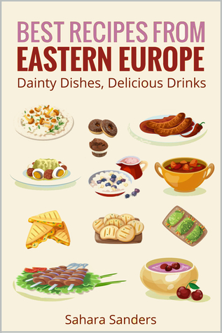 Best Recipes from Eastern Europe: Dainty Dishes, Delicious Drinks (Edible Excellence, #5)