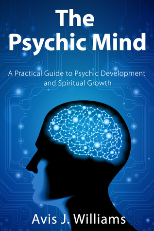 The Psychic Mind: A Practical Guide to Psychic Development & Spiritual Growth