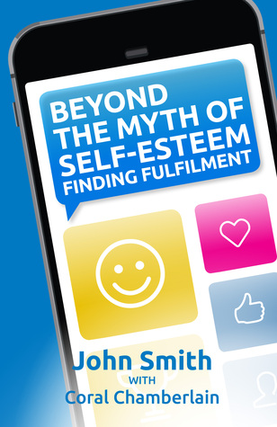 Beyond the Myth of Self-Esteem: Finding Fulfilment