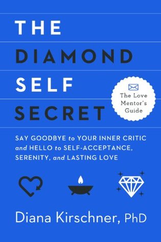 The Diamond Self Secret: Say Goodbye to Your Inner Critic and Hello to Self-Acceptance, Serenity, and Lasting Love (The Love Mentor's Guide)