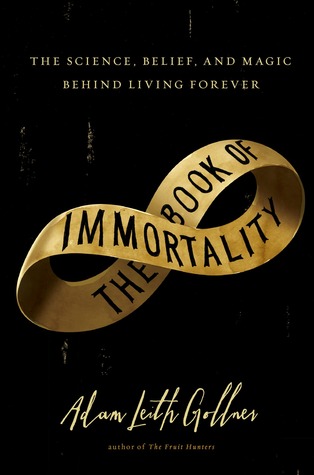 The Book of Immortality: The Science, Belief, and Magic Behind Living Forever