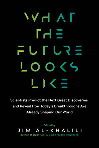 What the Future Looks Like: Leading Science Experts Reveal the Surprising Discoveries and Ingenious Solutions That Are Shaping Our World